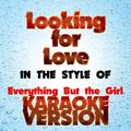 Looking for Love   (In the Style of Everything but the Girl) [Karaoke Version] - Single
