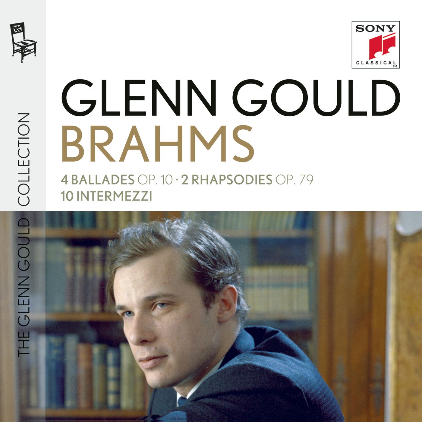 Glenn Gould plays Brahms: 4 Ballades op. 10; 2 Rhapsodies op. 79; 10 Intermezzi