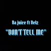 Da Juice - DON'T TELL ME (feat. Delz)