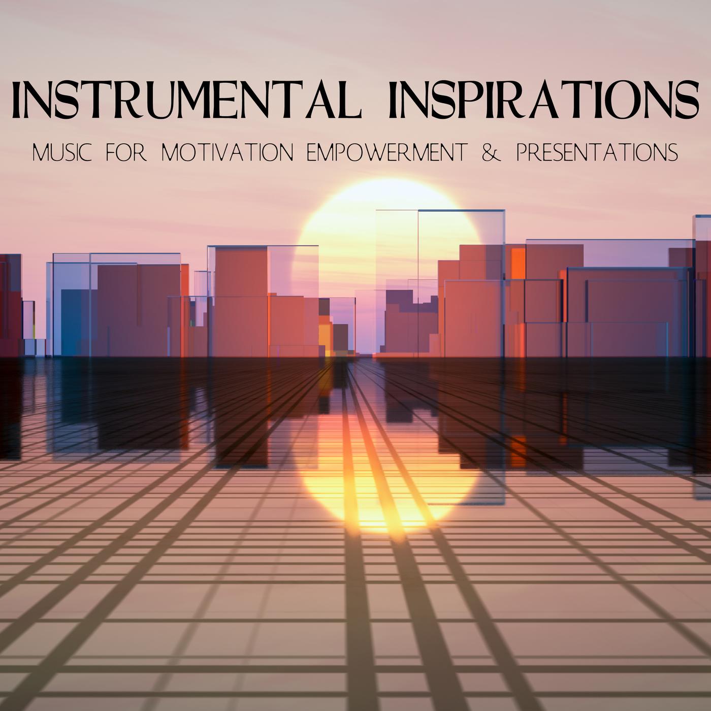 Instrumental Inspirations: Music for Motivation Empowerment & Presentations