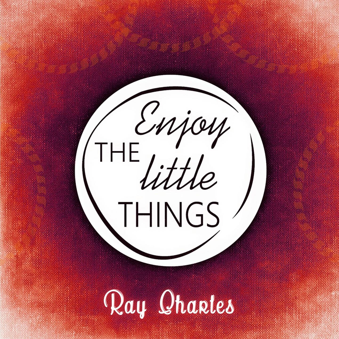 Enjoy The Little Things