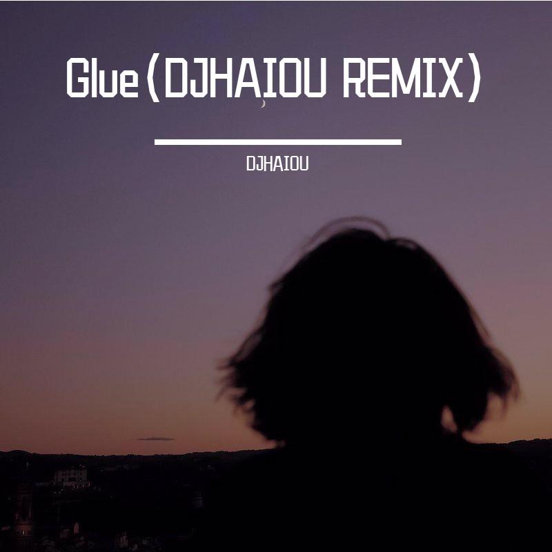 Glue（DJHAIOU REMIX)
