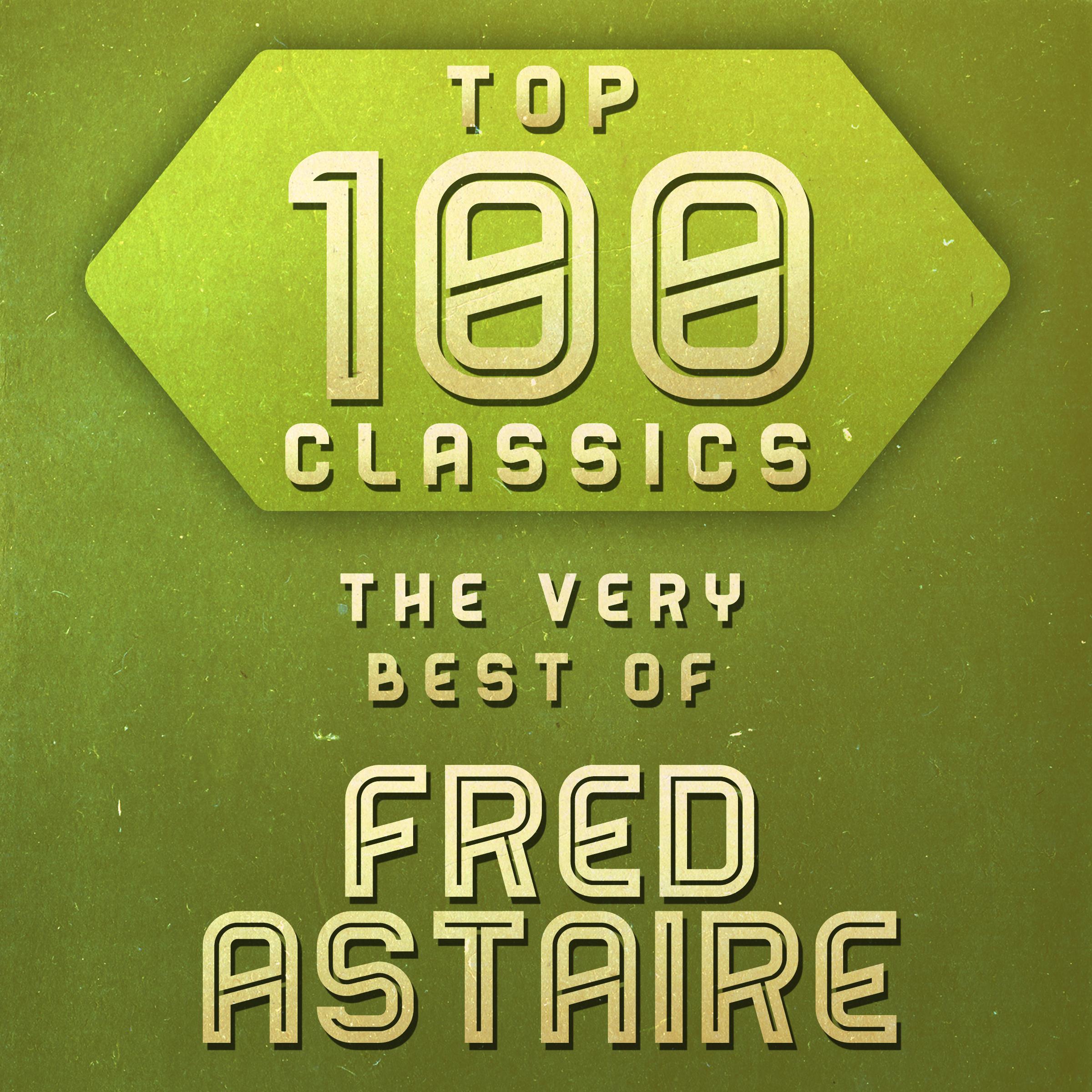 Top 100 Classics - The Very Best of Fred Astaire