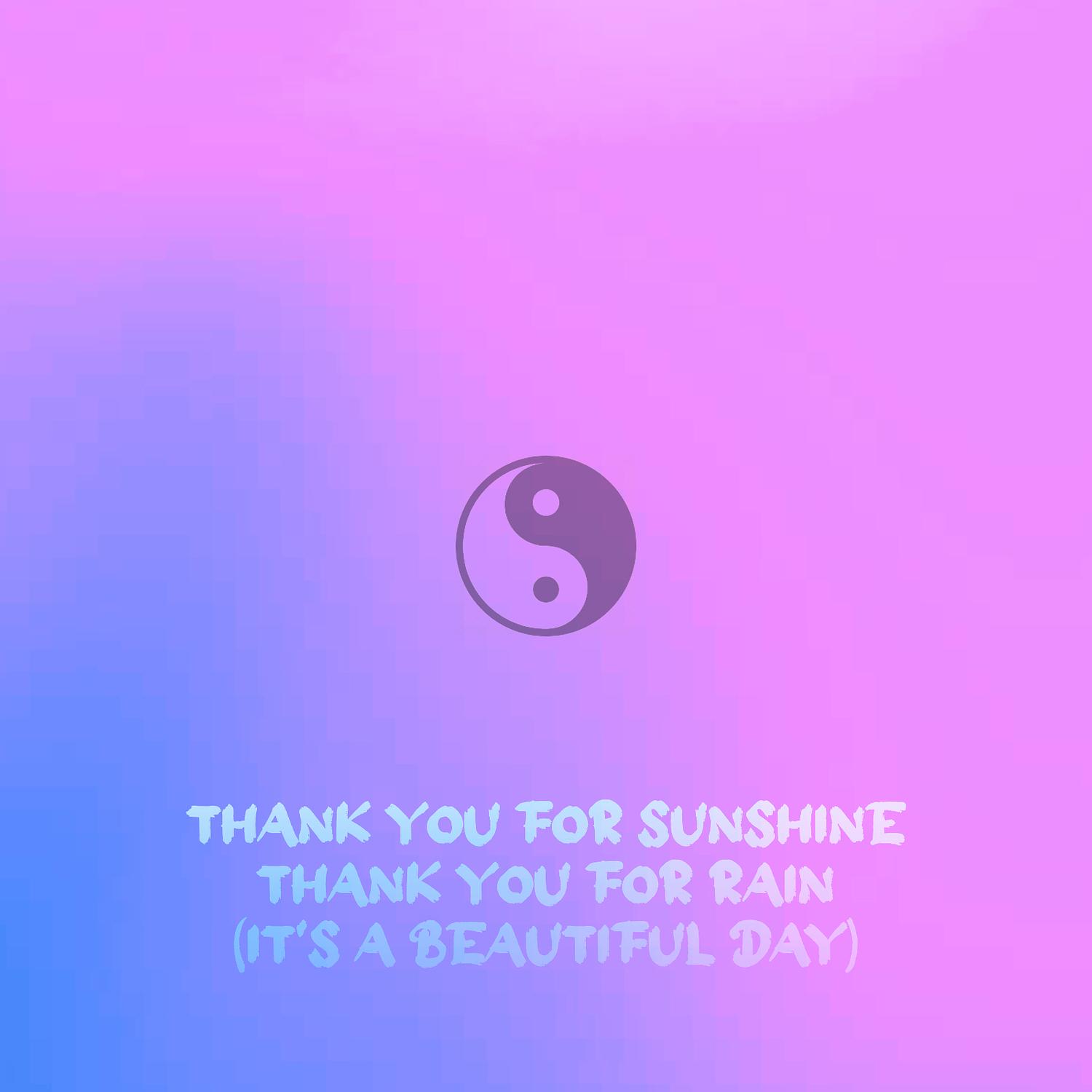 Thank You for Sunshine Thank You for Rain (It's a Beautiful Day)