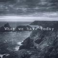 What we have today