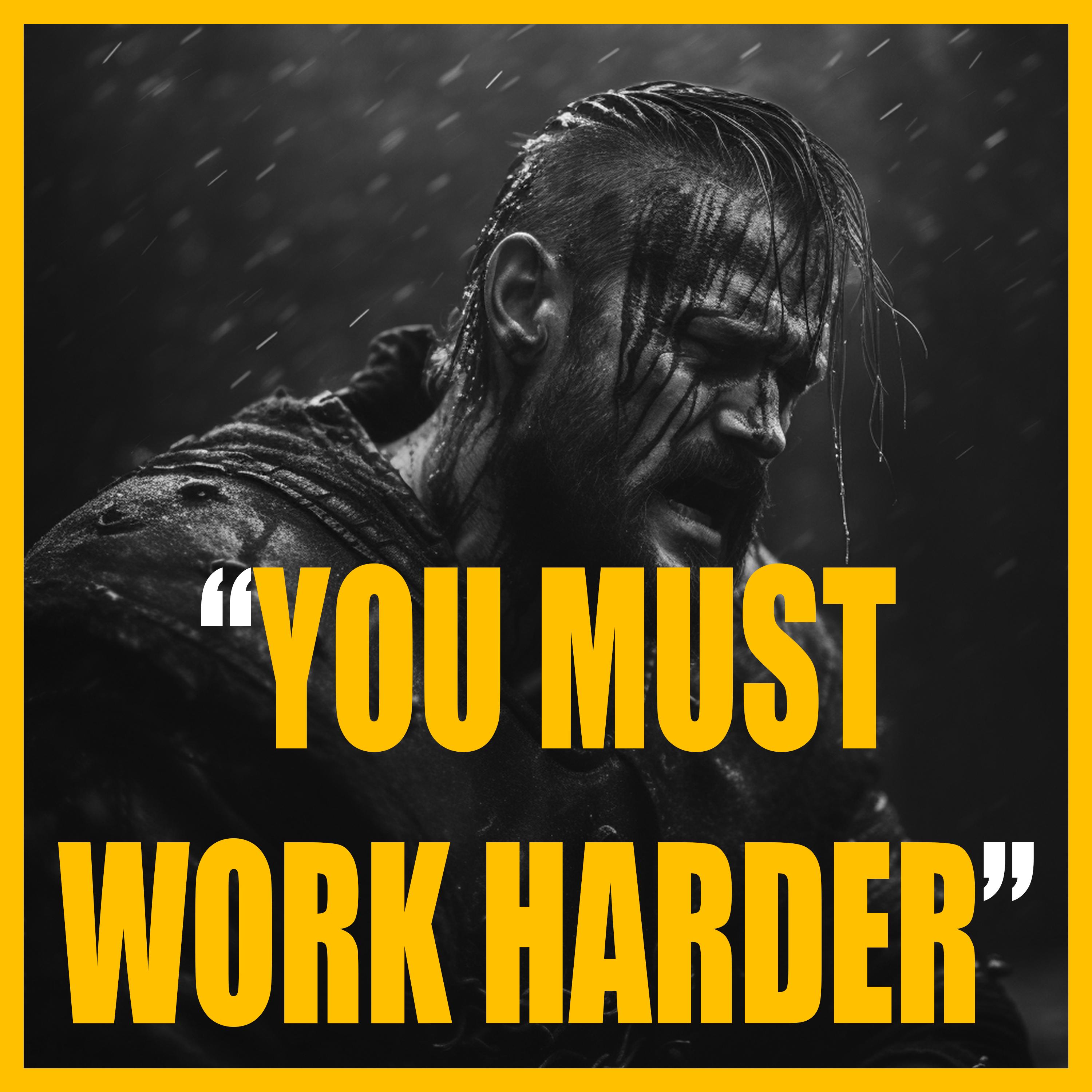 YOU MUST WORK HARDER