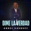 Angel Vasquez - Dime La Verdad