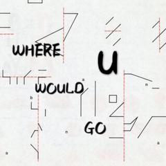 Where would U go