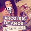 Carol Morais - Arco Íris de Amor