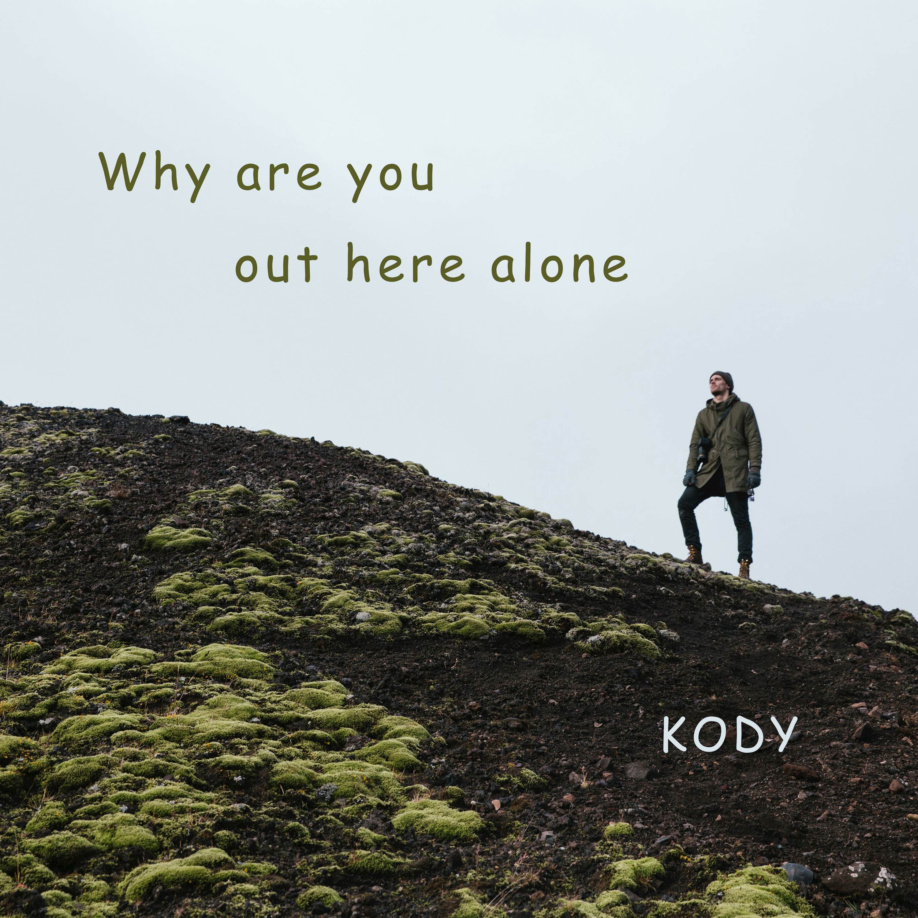 Why are you out here alone