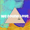 We Found Love.