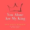 Deep South Worship - You Alone Are My King (Acoustic) [feat. Matt Houston & Alli Taylor]