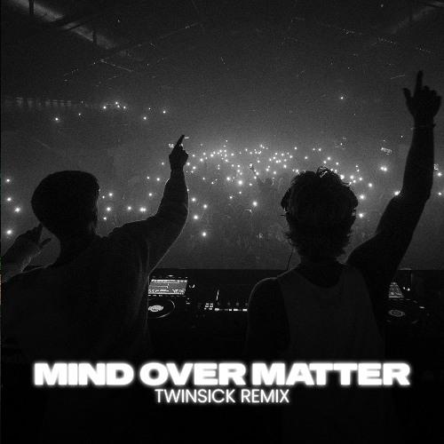 Mind Over Matter (TWINSICK Remix)