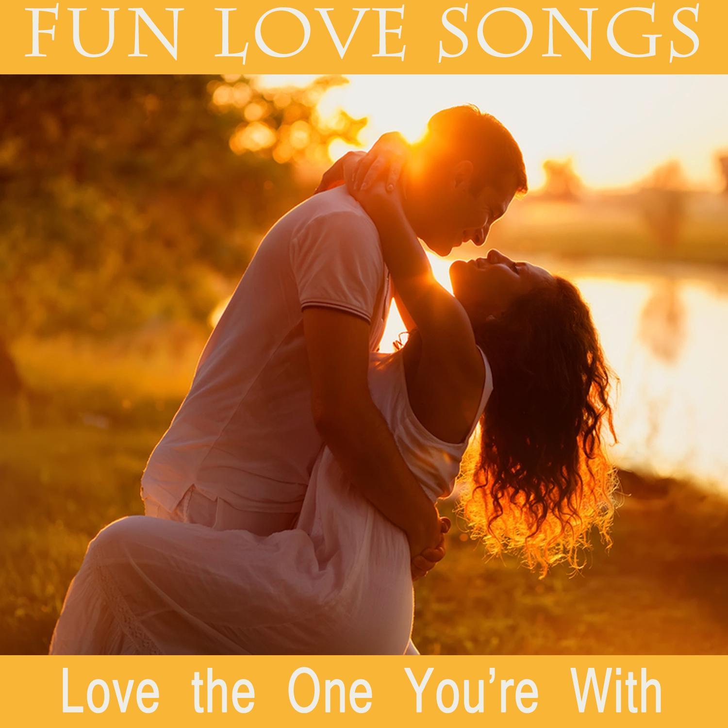 Fun Love Songs: Love the One You're With