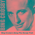 Bing Crosby's Along The Navajo Trail