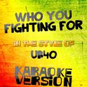 Who You Fighting For (In the Style of Ub40) [Karaoke Version] - Single专辑