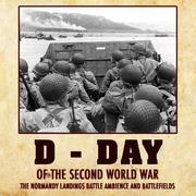 D - Day of the Second World War. The Normandy Landings Battle Ambience and Battlefields