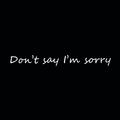Don't say I'm sorry