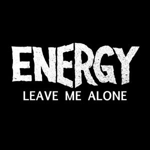 ENERGY - LEAVE ME ALONE