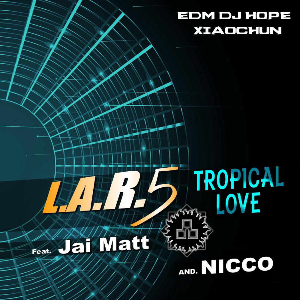 L.A.R.5 vs. NICCO vs. Jai Matt - Tropical Love (DjHope小春 Extended Mix)