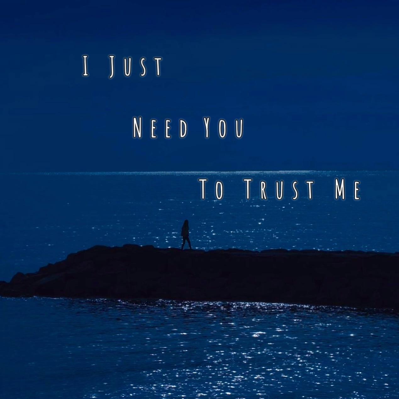 I Just Need You To Trust Me