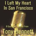 I Left My Heart in San Francisco: 8 Essential Classics from Tony Bennett; Including: Because of You,