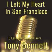 I Left My Heart in San Francisco: 8 Essential Classics from Tony Bennett; Including: Because of You,