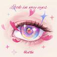 Look in my eyes