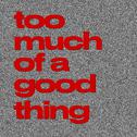 Too Much Of A Good Thing专辑