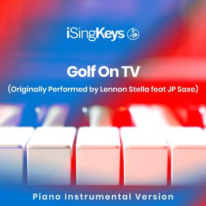 Golf On TV (Lower Key) - Lennon Stella feat. JP Saxe (钢琴伴奏)