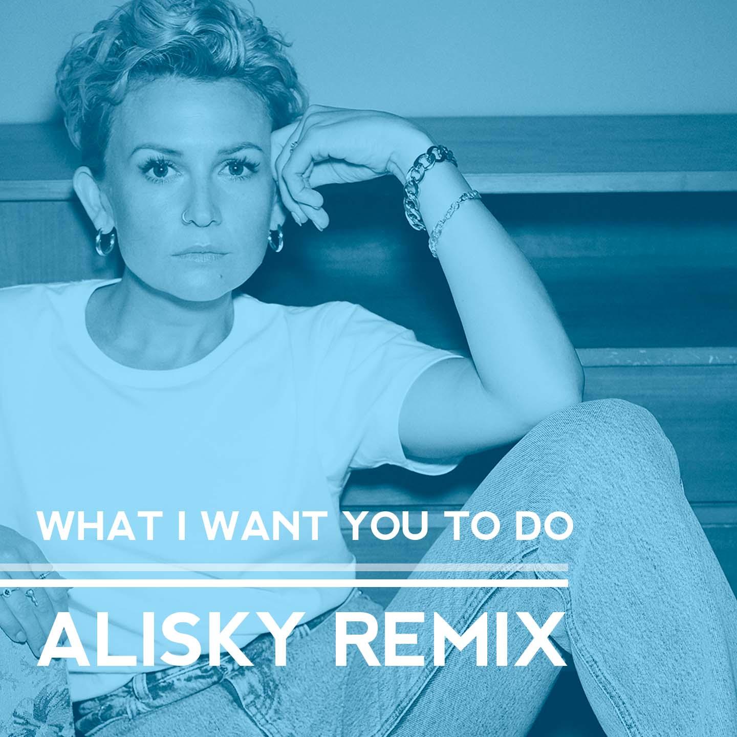 What I Want You To Do (Alisky Remix)