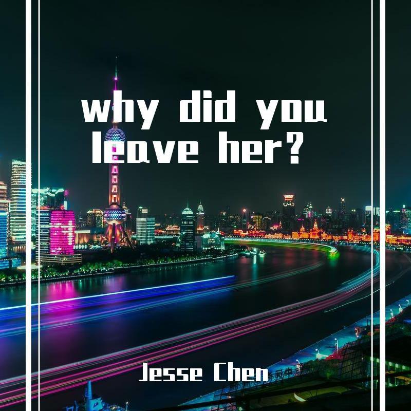 Jesse Chen - why did you leave her？