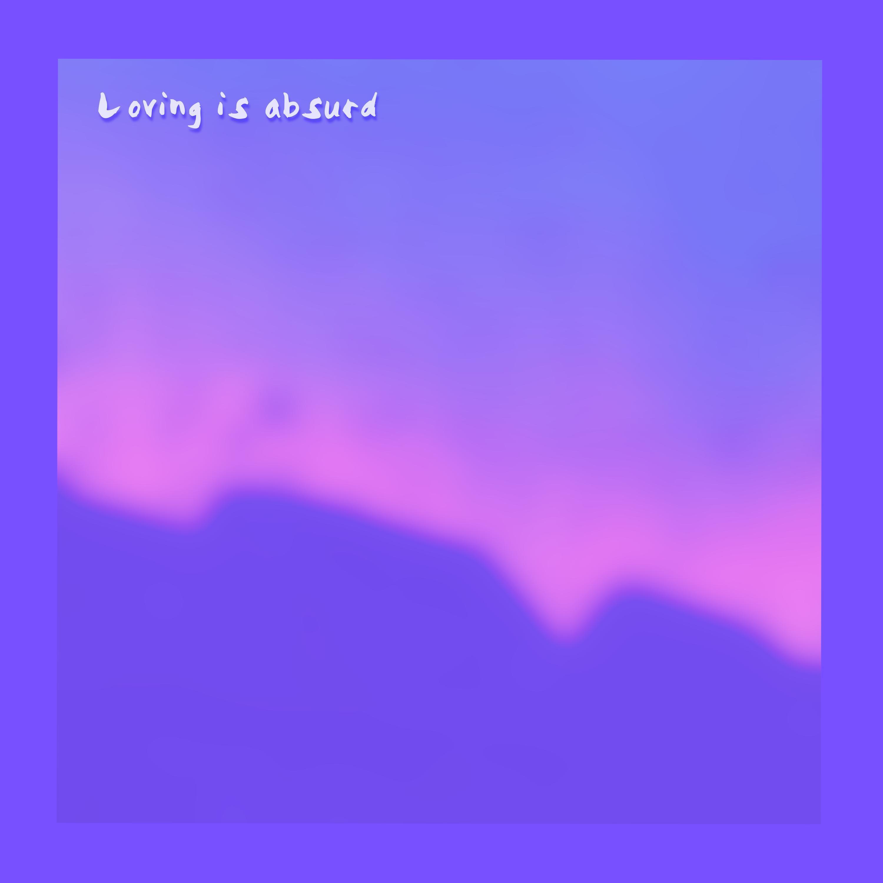 Loving Is Absurd