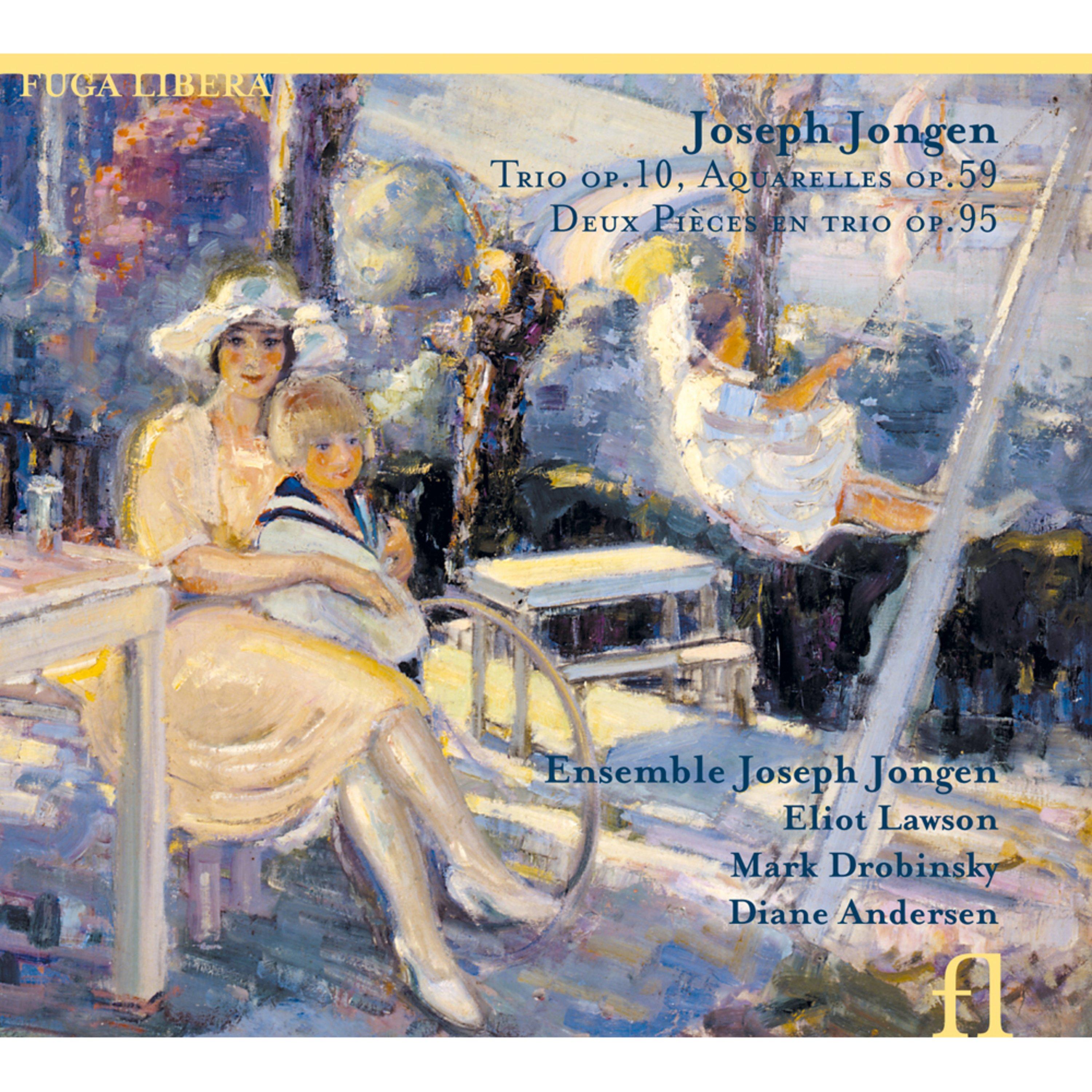 Jongen: Trio Op. 10, Aquarelles Op. 59 & Deux Pièces en trio Op. 95