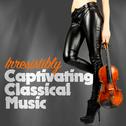 Irresistibly Captivating Classical Music专辑