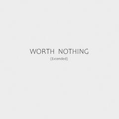 WORTH NOTHING (Extended）