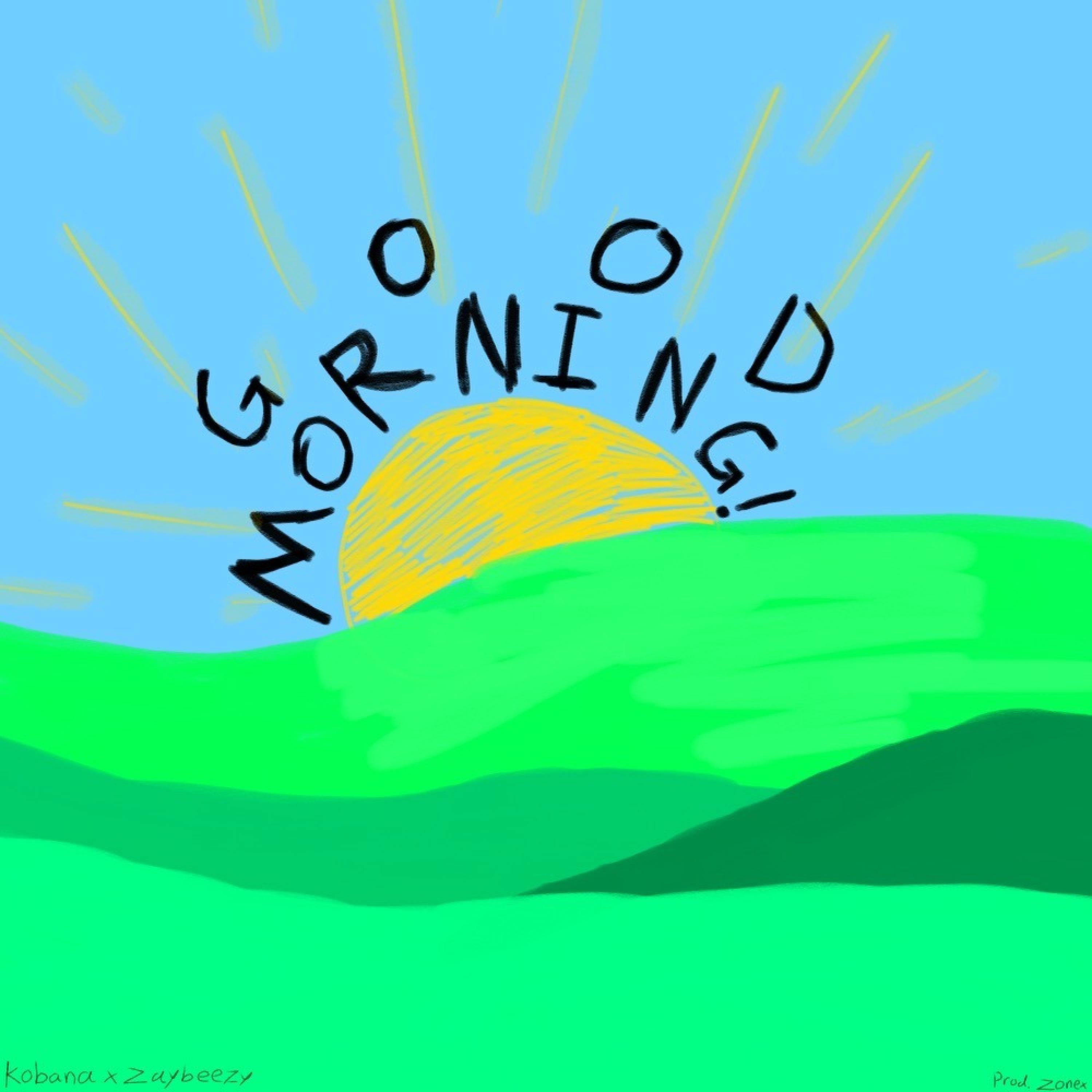 Good Morning! (feat. Zaybeezy & Kobana)