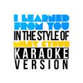 I Learned from You (In the Style of Miley Cyrus) [Karaoke Version] - Single