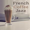 French Coffee Jazz – Calm Piano Sounds, Smooth Jazz Lounge, Best Background Music