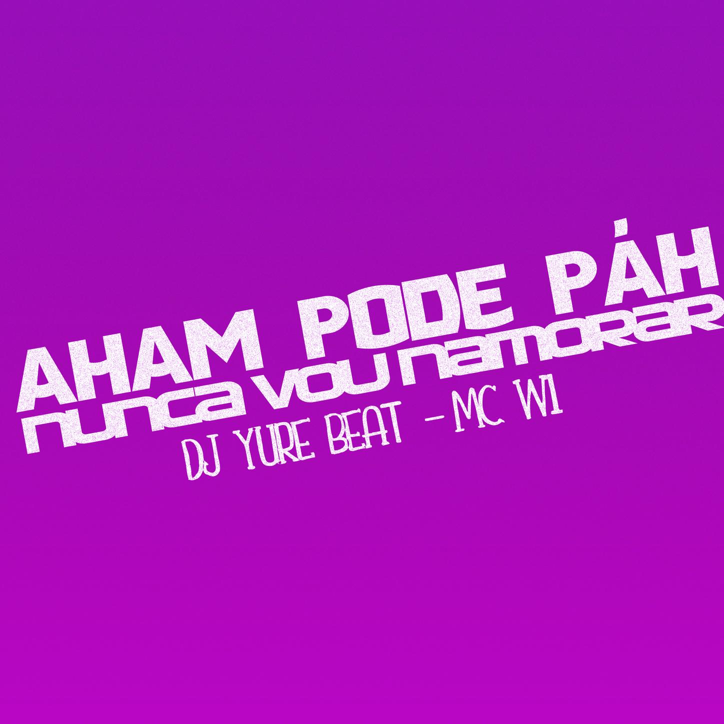 DJ Yure Beat - AHAM PODE PAH NUNCA VOU NAMORAR