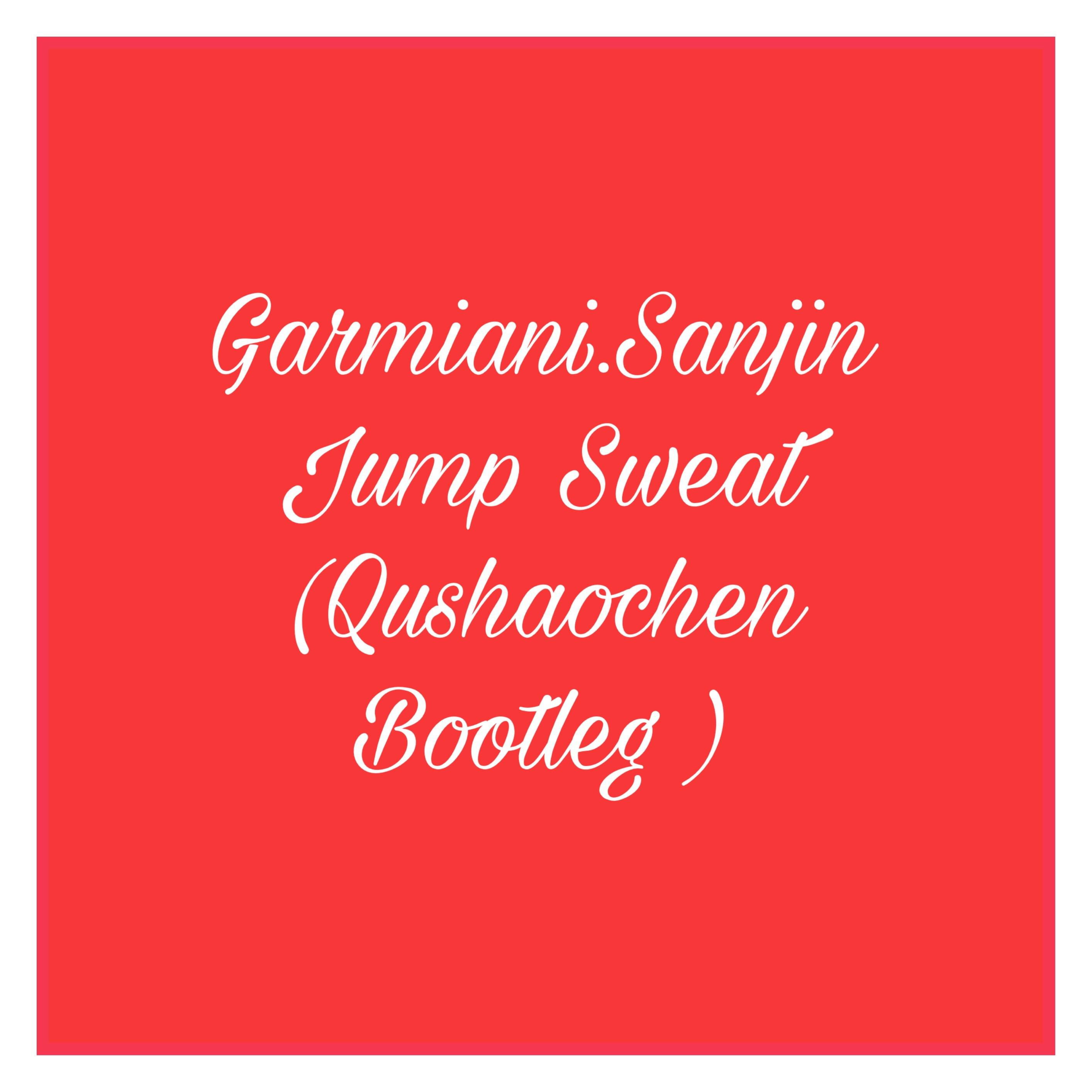 Garmiani,SanJin - Jump&Sweat (曲少臣 Bootleg )专辑