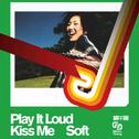 Play It Loud Kiss Me Soft专辑
