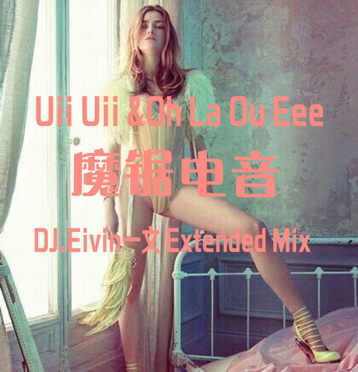 魔锯电音 -Uii Uii &Oh La Ou Eee DJ一文专辑