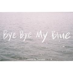 bye bye my blue