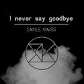 I never say goodbye