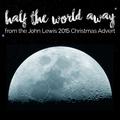 Half the World Away (From the John Lewis - Man on the Moon" 2015 Christmas Tv Advert)