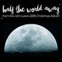 Half the World Away (From the John Lewis - Man on the Moon" 2015 Christmas Tv Advert)专辑