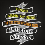 These Arms of Mine (In the Style of Leann Rimes) [Karaoke Version] - Single专辑