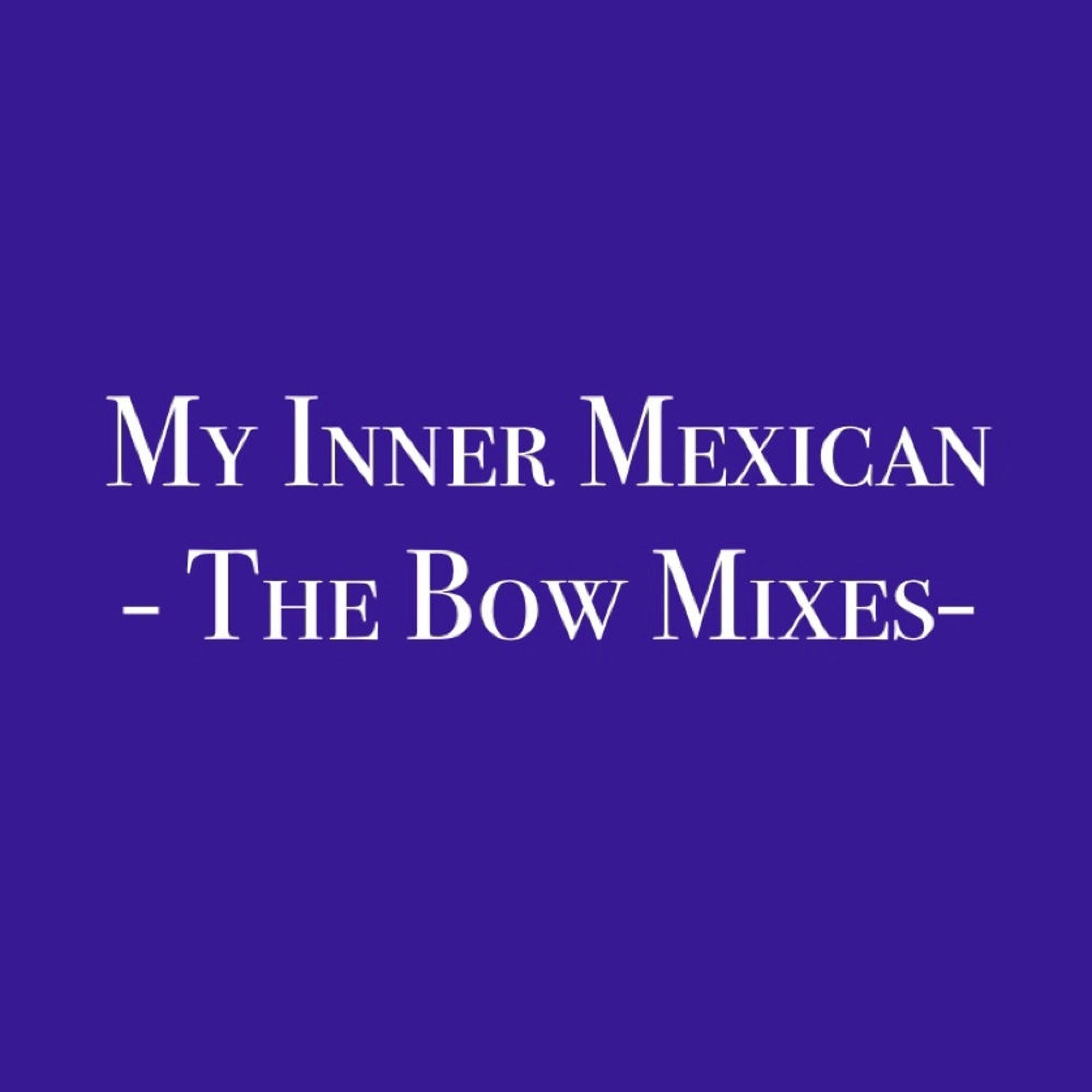 my inner mexican (the bow radio mix) (the bow radio mix)