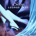 Sexy Lounge Jazz – Sensual Music for Lovers, Romantic Jazz, Instrumental Jazz, The Best of Romantic 